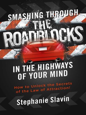 cover image of Smashing Through the Roadblocks in the Highways of Your Mind: How to Unlock the Secrets of the Law of Attraction!